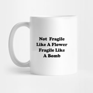 not fragile like a flower fragile like a bomb Mug